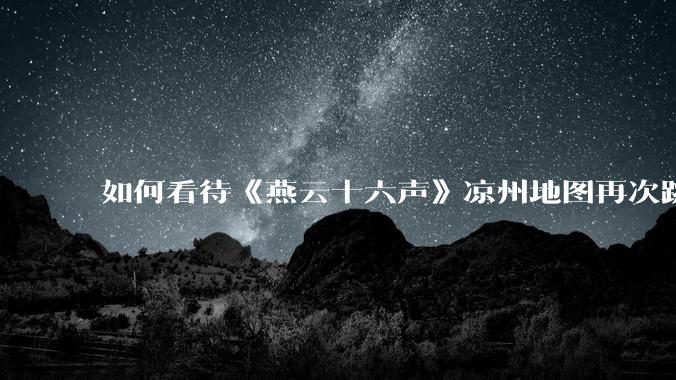 如何看待《燕云十六声》凉州地图再次跳票？
