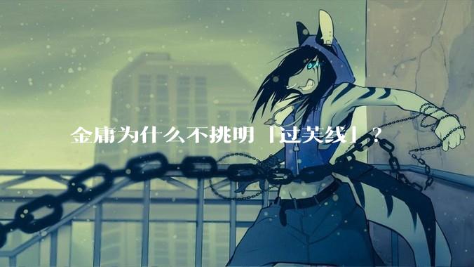 金庸为什么不挑明「过芙线」？