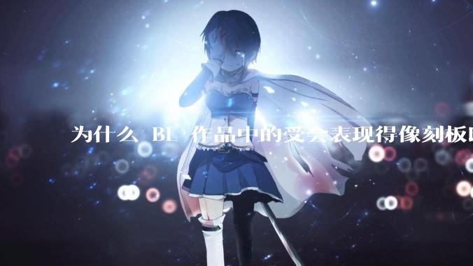 为什么 BL 作品中的受会表现得像刻板印象中的女性？
